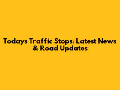 Today's Traffic Stops: Latest News & Road Updates
