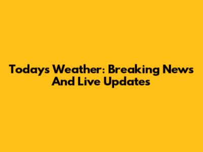 Today's Weather: Breaking News And Live Updates