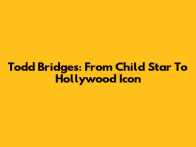 Todd Bridges: From Child Star To Hollywood Icon