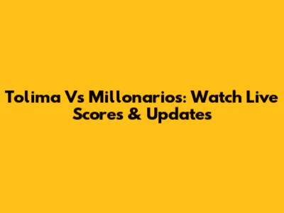 Tolima Vs Millonarios: Watch Live Scores & Updates