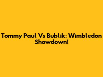 Tommy Paul Vs Bublik: Wimbledon Showdown!