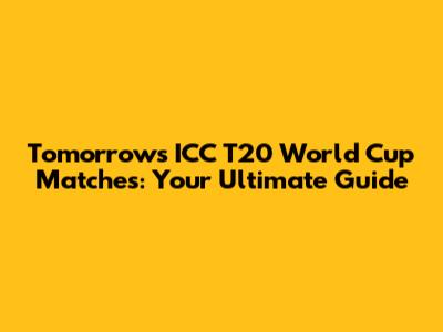 Tomorrow's ICC T20 World Cup Matches: Your Ultimate Guide