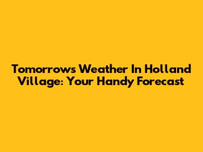 Tomorrow's Weather In Holland Village: Your Handy Forecast