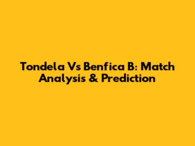 Tondela Vs Benfica B: Match Analysis & Prediction