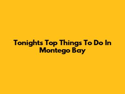 Tonight's Top Things To Do In Montego Bay