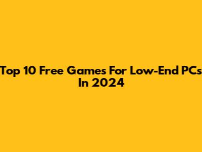 Top 10 Free Games For Low-End PCs In 2024