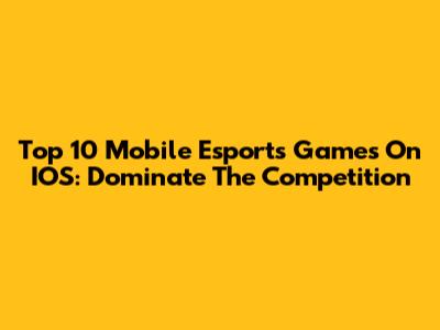Top 10 Mobile Esports Games On IOS: Dominate The Competition
