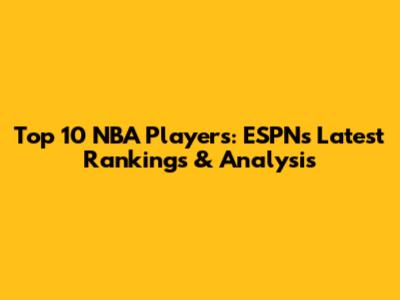 Top 10 NBA Players: ESPN's Latest Rankings & Analysis