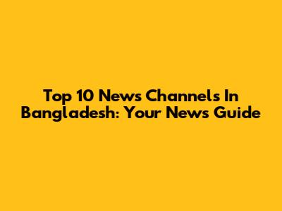 Top 10 News Channels In Bangladesh: Your News Guide