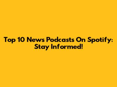 Top 10 News Podcasts On Spotify: Stay Informed!