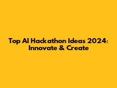 Top AI Hackathon Ideas 2024: Innovate & Create
