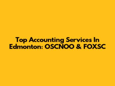 Top Accounting Services In Edmonton: OSCNOO & FOXSC