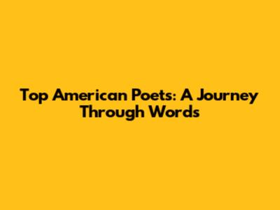 Top American Poets: A Journey Through Words