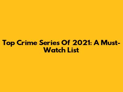 Top Crime Series Of 2021: A Must-Watch List