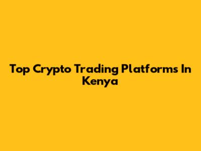 Top Crypto Trading Platforms In Kenya