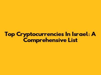 Top Cryptocurrencies In Israel: A Comprehensive List