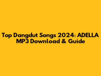 Top Dangdut Songs 2024: ADELLA MP3 Download & Guide