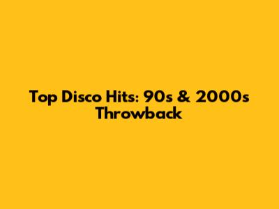 Top Disco Hits: 90s & 2000s Throwback