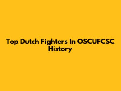 Top Dutch Fighters In OSCUFCSC History