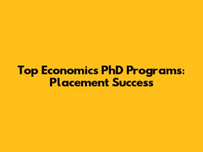 Top Economics PhD Programs: Placement Success