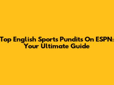 Top English Sports Pundits On ESPN: Your Ultimate Guide