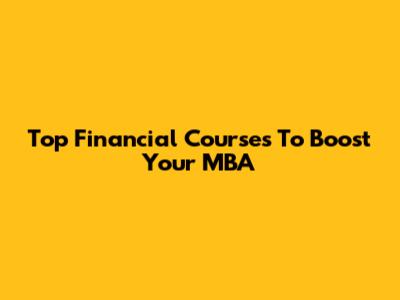 Top Financial Courses To Boost Your MBA