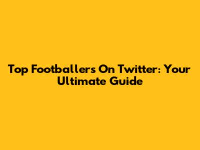 Top Footballers On Twitter: Your Ultimate Guide