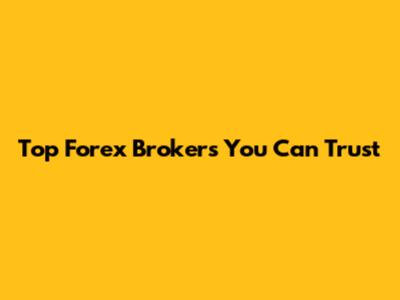 Top Forex Brokers You Can Trust