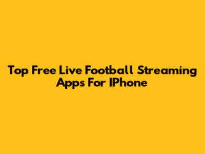 Top Free Live Football Streaming Apps For IPhone