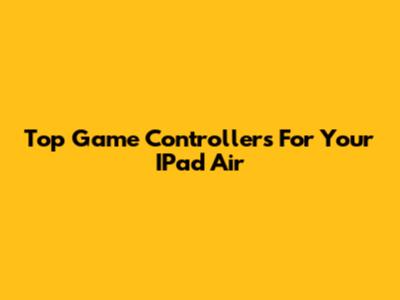 Top Game Controllers For Your IPad Air