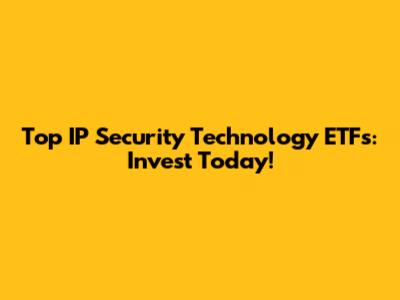 Top IP Security Technology ETFs: Invest Today!