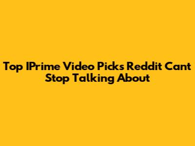 Top IPrime Video Picks Reddit Can't Stop Talking About