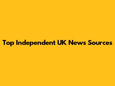 Top Independent UK News Sources