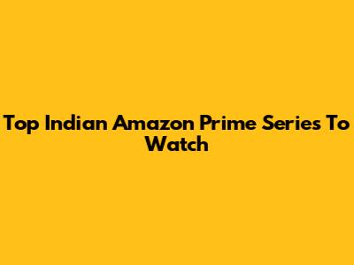 Top Indian Amazon Prime Series To Watch
