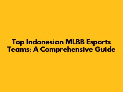 Top Indonesian MLBB Esports Teams: A Comprehensive Guide