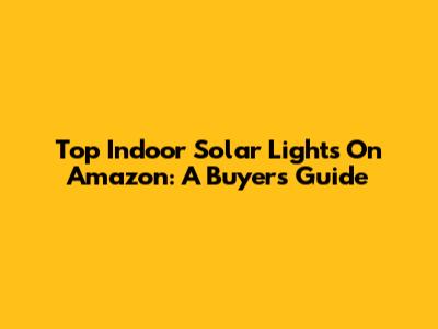 Top Indoor Solar Lights On Amazon: A Buyer's Guide