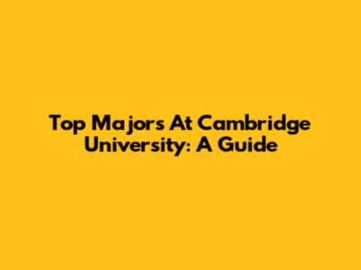 Top Majors At Cambridge University: A Guide