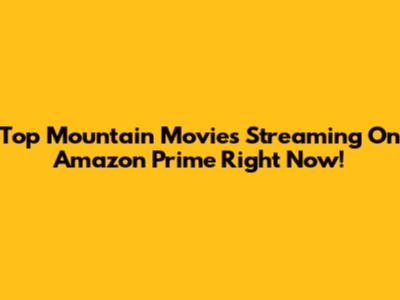 Top Mountain Movies Streaming On Amazon Prime Right Now!