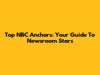 Top NBC Anchors: Your Guide To Newsroom Stars
