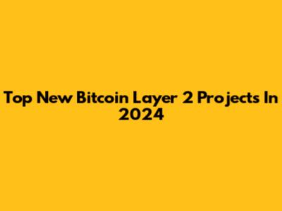 Top New Bitcoin Layer 2 Projects In 2024
