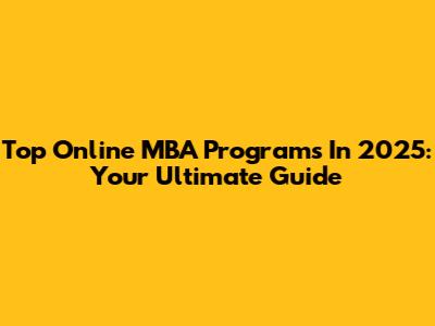 Top Online MBA Programs In 2025: Your Ultimate Guide