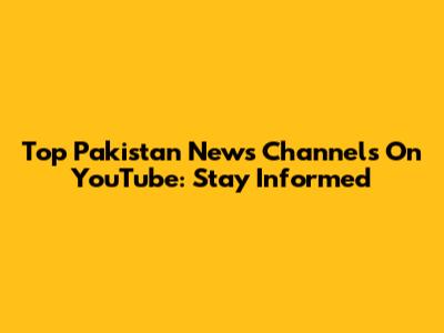 Top Pakistan News Channels On YouTube: Stay Informed