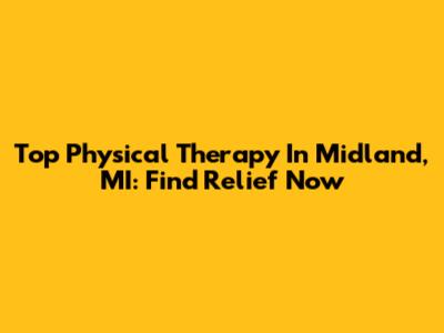 Top Physical Therapy In Midland, MI: Find Relief Now