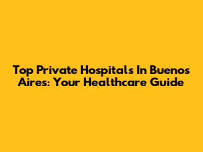Top Private Hospitals In Buenos Aires: Your Healthcare Guide