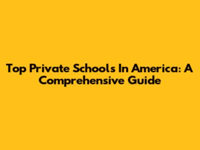 Top Private Schools In America: A Comprehensive Guide