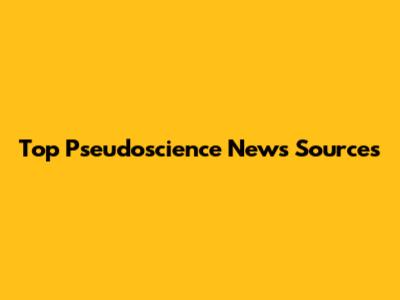 Top Pseudoscience News Sources