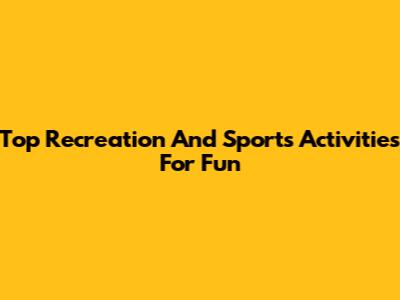 Top Recreation And Sports Activities For Fun