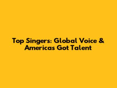 Top Singers: Global Voice & America's Got Talent