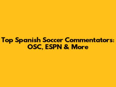 Top Spanish Soccer Commentators: OSC, ESPN & More