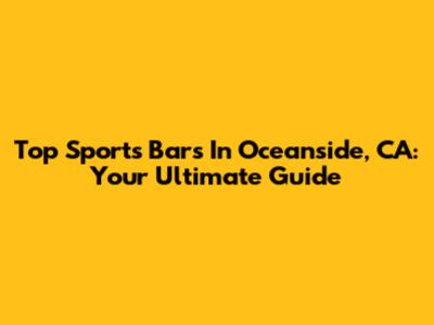 Top Sports Bars In Oceanside, CA: Your Ultimate Guide